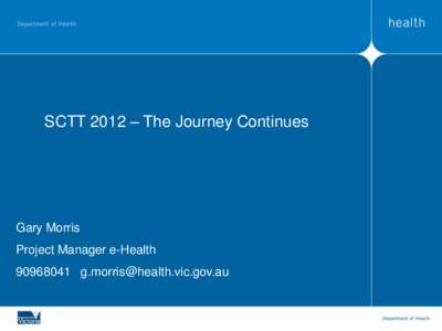 SCTT 2012 – The Journey Continues  Gary Morris Project Manager e-Health[removed]removed]