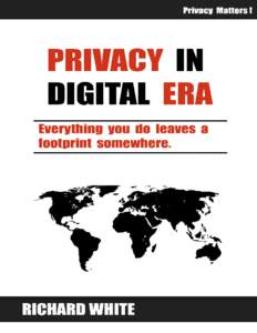 Privacy in Digital Era Everything you do leaves a footprint somewhere. Richard White This book is for sale at http://leanpub.com/Privacy_in_Digital-Era This version was published on[removed]