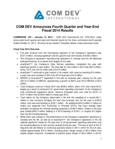COM DEV Announces Fourth Quarter and Year-End Fiscal 2014 Results CAMBRIDGE, ON – January 15, 2015 − COM DEV International Ltd. (TSX:CDV) today announced fourth quarter and year-end financial results for the three- a