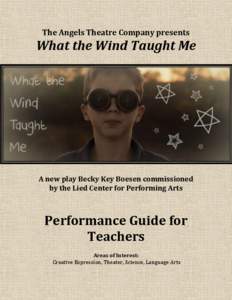 The Angels Theatre Company presents  What the Wind Taught Me A new play Becky Key Boesen commissioned by the Lied Center for Performing Arts