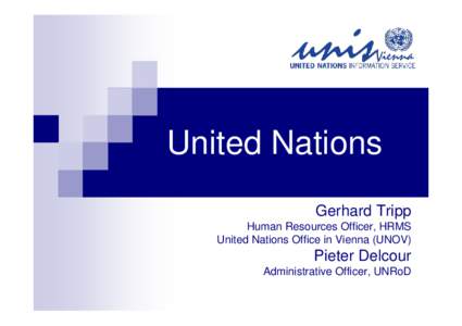 United Nations Gerhard Tripp Human Resources Officer, HRMS United Nations Office in Vienna (UNOV)  Pieter Delcour