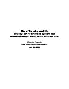 City of Farmington Hills Employees’ Retirement System and Post-Retirement Healthcare Finance Fund Financial Reports with Supplemental Information June 30, 2013