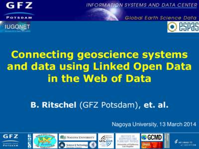 Connecting geoscience systems and data using Linked Open Data in the Web of Data B. Ritschel (GFZ Potsdam), et. al. Nagoya University, 13 March 2014
