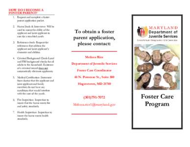 HOW DO I BECOME A FOSTER PARENT? 1. Request and complete a foster parent application packet. 2. Home Study & Interviews- Will be used to assess the ability of the