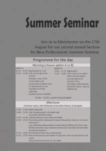 Summer Seminar Join us in Manchester on the 17th August for our second annual Section for New Professionals Summer Seminar. Programme for the day Morning (choose option A or B)