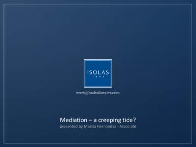 www.gibraltarlawyers.com  Mediation – a creeping tide? presented by Marisa Hernandez - Associate