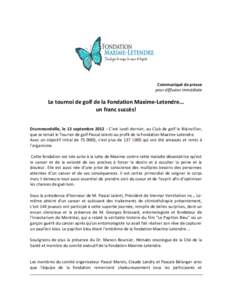 Communiqué de presse pour diffusion immédiate Le tournoi de golf de la Fondation Maxime-Letendre... un franc succès! Drummondville, le 13 septembre[removed]C’est lundi dernier, au Club de golf le Blainvillier,