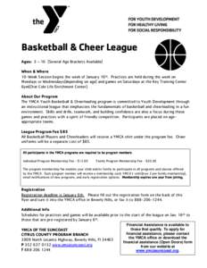 Basketball & Cheer League Ages: 3 – 16 (Several Age Brackets Available) When & Where 10-Week Session begins the week of January 16th. Practices are held during the week on Mondays or Wednesdays(depending on age) and ga