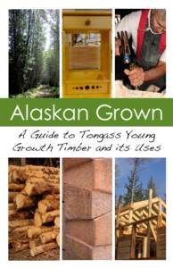 Alaskan Grown A Guide to Tongass Young Growth Timber and its Uses + The Guide Young-growth timber is an emerging resource in Southeast Alaska that offers an opportunity