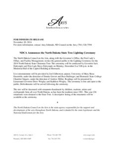 FOR IMMEDIATE RELEASE November 20, 2014 For more information, contact Amy Schmidt, ND Council on the Arts, ([removed]NDCA Announces the North Dakota State Tree Lighting Ceremony The North Dakota Council on the Arts,