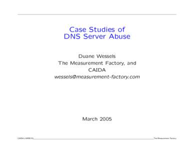 Case Studies of DNS Server Abuse Duane Wessels The Measurement Factory, and CAIDA [removed]