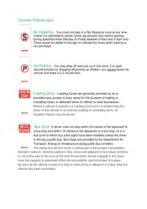 Common Parking signs No Stopping – You must not stop in a ‘No Stopping’ zone at any time unless it is restricted at certain times, eg schools may restrict parking during specified times Monday to Friday between 8-9