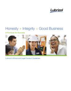 Honesty + Integrity = Good Business A Formula for Success Lubrizol’s Ethical and Legal Conduct Guidelines  More than 80 years ago, our founders articulated our commitment to conducting our