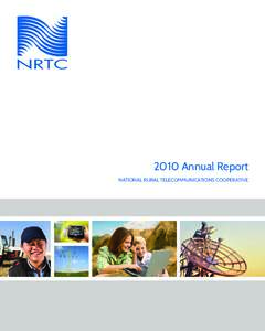 2010 Annual Report NATIONAL RURAL TELECOMMUNICATIONS COOPERATIVE I’m pleased to present to you NRTC’s 2010 annual report – my first as NRTC’s President and CEO.