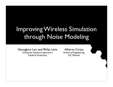 Improving Wireless Simulation through Noise Modeling HyungJune Lee and Philip Levis Computer Systems Laboratory Stanford University