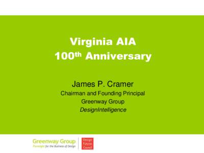 Virginia AIA 100th Anniversary James P. Cramer Chairman and Founding Principal Greenway Group DesignIntelligence