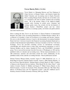 Trevor Harris, Ph.D., CA (SA) Trevor Harris is a Managing Director and Vice Chairman of Client Services at Morgan Stanley, and formerly headed the Global Valuation and Accounting team in Equity Research. Prior to joining