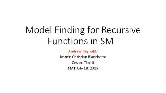 Model Finding for Recursive Functions in SMT Andrew Reynolds Jasmin Christian Blanchette Cesare Tinelli SMT July 18, 2015