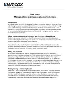 Case Study: Managing Print and Electronic Serials Collections The Problem With great budget cuts and a shrinking staff, Southern Connecticut University Library was faced with finding new ways to provide additional librar