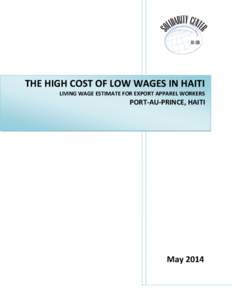 THE HIGH COST OF LOW WAGES IN HAITI LIVING WAGE ESTIMATE FOR EXPORT APPAREL WORKERS PORT-AU-PRINCE, HAITI  May 2014