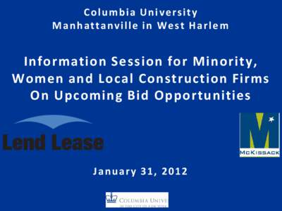 Columbia University M a n h a t t a n vi l l e i n W e s t H a r l e m Information Session for Minority, Women and Local Construction Firms On Upcoming Bid Opportunities
