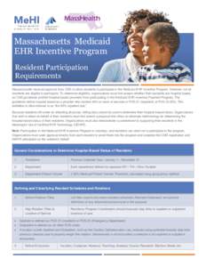 Massachusetts Medicaid EHR Incentive Program Resident Participation Requirements Massachusetts received approval from CMS to allow residents to participate in the Medicaid EHR Incentive Program. However, not all resident