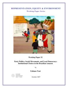 REPRESENTATION, EQUITY & ENVIRONMENT Working Paper Series Working Paper 32 Party Politics, Social Movements, and Local Democracy: Institutional Choices in the Brazilian Amazon