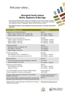 find your story… Aboriginal family history Births, Baptisms & Marriage Compulsory registration of births, deaths and marriages was introduced in Western Australia in 1841, but often no early official records exist for 