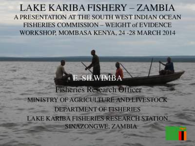 LAKE KARIBA FISHERY – ZAMBIA A PRESENTATION AT THE SOUTH WEST INDIAN OCEAN FISHERIES COMMISSION – WEIGHT of EVIDENCE WORKSHOP, MOMBASA KENYA, [removed]MARCH[removed]E. SILWIMBA