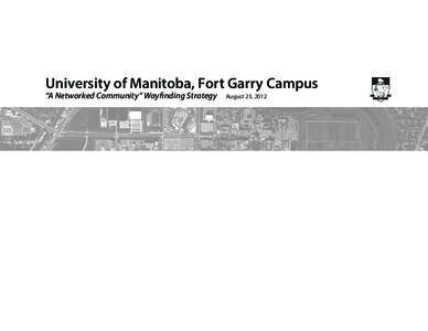 University of Manitoba, Fort Garry Campus “A Networked Community” Wayfinding Strategy August 23, 2012  University of Manitoba Wayfinding Committee