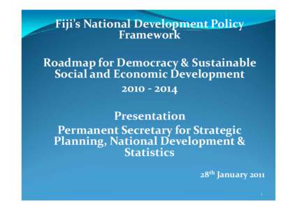 Fiji’s National Development Policy  Framework Roadmap for Democracy & Sustainable  Social and Economic Development  2010 ‐ 2014 Presentation