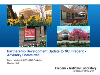 Partnership Development Update to NCI Frederick Advisory Committee David Heimbrook, CEO, SAIC-Frederick May 30, 2012  FNLCR Partnership Development