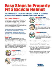 Easy Steps to Properly Fit a Bicycle Helmet It’s not enough to simply buy a bicycle helmet – it should be properly fitted, adjusted, and worn each time you ride. The Proper Helmet Fit Helmets come in various sizes, j