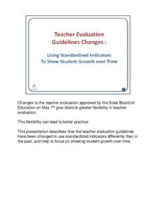 Changes to the teacher evaluation approved by the State Board of Education on May 7th give districts greater flexibility in teacher evaluation. This flexibility can lead to better practice. This presentation describes ho