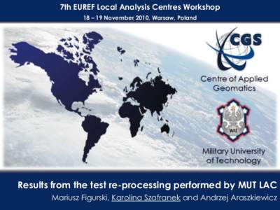 7th EUREF Local Analysis Centres Workshop 18 – 19 November 2010, Warsaw, Poland Results from the test re-processing performed by MUT LAC Mariusz Figurski, Karolina Szafranek and Andrzej Araszkiewicz