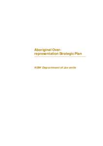 Aboriginal Over-representation Strategic Plan  Aboriginal Overrepresentation Strategic Plan NSW Dep artment of Juv enile