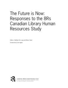 The Future is Now: Responses to the 8Rs Canadian Library Human Resources Study Editors: Kathleen De Long and Allison Sivak Foreword by Ernie Ingles