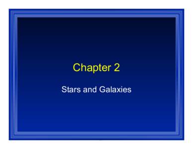 Chapter 2 Stars and Galaxies Where are you? • The Earth circles the sun • The sun is one of billions of billions of