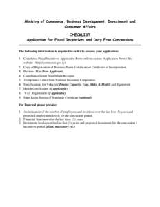 Ministry of Commerce, Business Development, Investment and Consumer Affairs CHECKLIST Application for Fiscal Incentives and Duty Free Concessions The following information is required in order to process your application