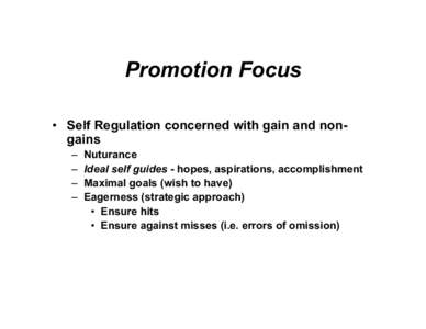 Promotion Focus • Self Regulation concerned with gain and nongains – – – –