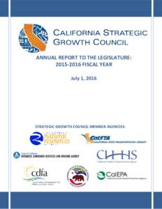 ANNUAL REPORT TO THE LEGISLATURE: FISCAL YEAR July 1, 2016 STRATEGIC GROWTH COUNCIL MEMBER AGENCIES: