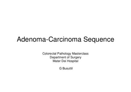 Adenoma-Carcinoma Sequence Colorectal Pathology Masterclass Department of Surgery Mater Dei Hospital G Busuttil