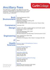 Ancillary Fees  The following is a guide to the additional costs that students should budget for depending on their course and stream. This list is exclusive of text books which could cost up to $300AUD.