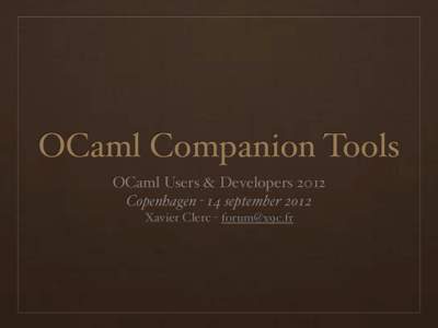 OCaml Companion Tools OCaml Users & Developers 2012 Copenhagen - 14 september 2012 Xavier Clerc -   Whatever your process is...