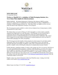 NEWS RELEASE For Immediate Release Workers at Mps/IH LLC, a subsidiary of Multi Packaging Solutions, Inc., Terre Haute Plant eligible for federal assistance INDIANAPOLIS – The Indiana Department of Workforce Developmen