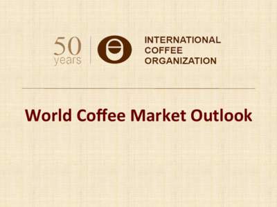 World	
  Coﬀee	
  Market	
  Outlook	
    ICO	
  composite	
  indicator	
  price	
   Monthly:	
  2004	
  –	
  2014	
    350