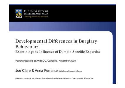 Developmental Differences in Burglary Behaviour: Examining the Influence of Domain Specific Expertise Paper presented at ANZSOC, Canberra, November[removed]Joe Clare & Anna Ferrante UWA Crime Research Centre