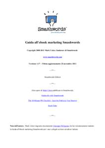 Guida all’ebook marketing Smashwords Copyright[removed]Mark Coker, fondatore di Smashwords www.smashwords.com Versione 1.17 – Ultimo aggiornamento 25 novembre 2011 ~~**~~ Smashwords Edition