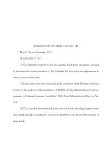 ADMINISTRATIVE DIRECTIVE NO. 145 This 6th day of December, 2002, IT APPEARS THAT: (1) The Delaware Supreme Court has acquired funds from assessments charged to attorneys who are not members of the Delaware Bar for pro ha