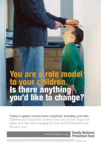 You are a role model to your children. Is there anything you’d like to change? Violence against women hurts everybody, including your kids. Children don’t forget the violence they see or hear. Stop your